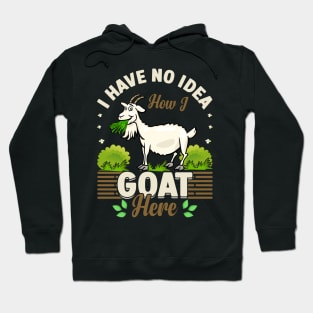 I Have No Idea How I Goat Here funny goat Hoodie